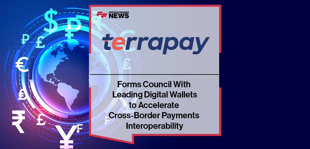 TerraPay Forms Council With Leading Digital Wallets to Accelerate Cross-Border Payments Interoperability