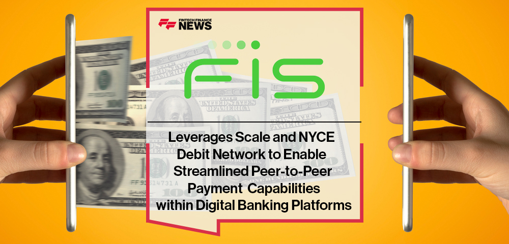 FIS Leverages Scale and NYCE Debit Network to Enable Streamlined P2P Payment Capabilities within Digital Banking Platforms