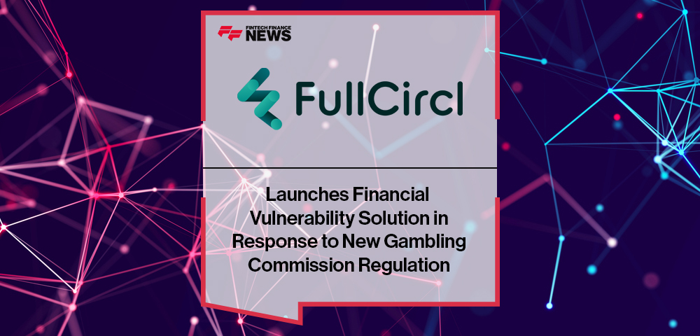 FullCircl Launches Financial Vulnerability Solution in Response to New Gambling Commission Regulation