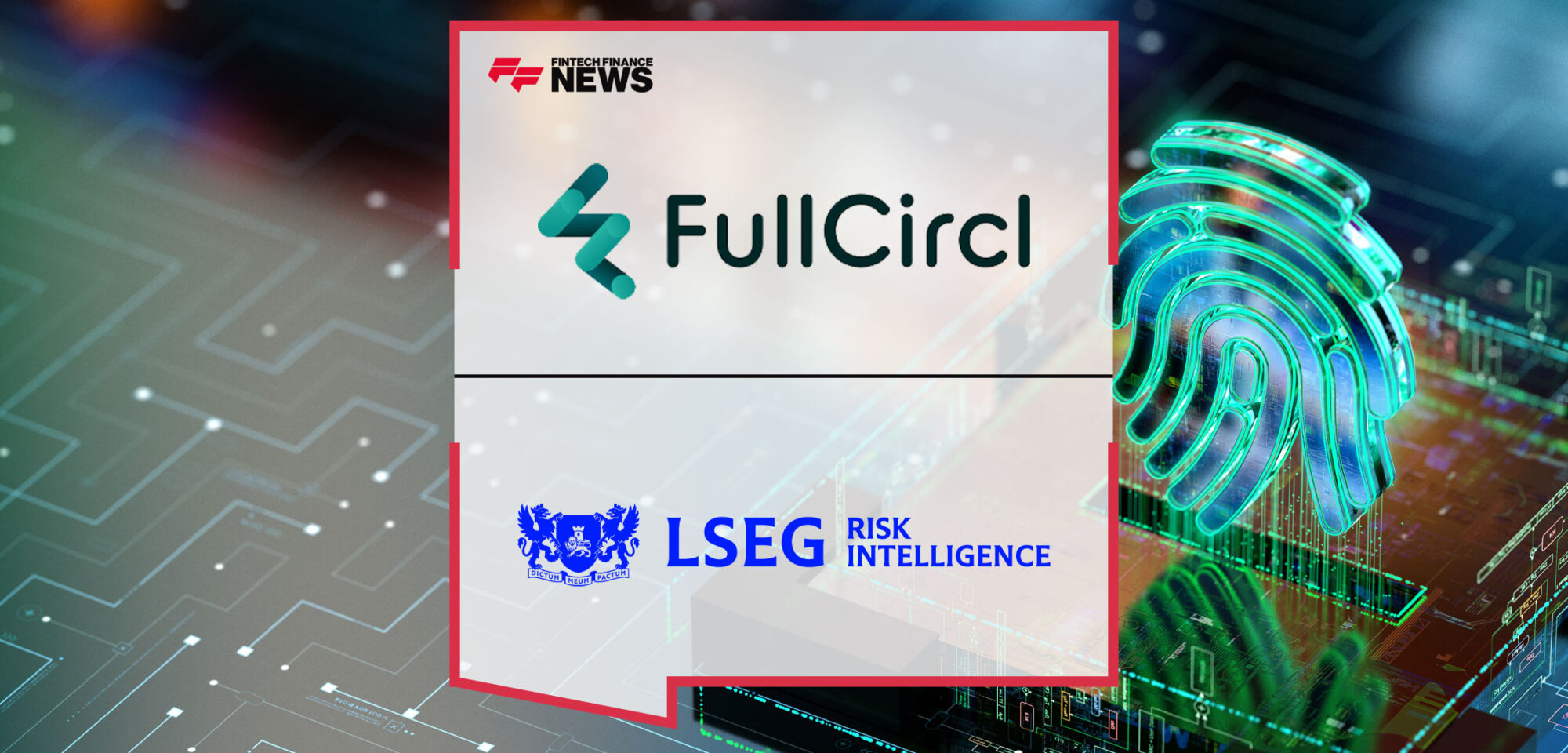 FullCircl-and-LSEG-Risk-Intelligence-Join-Forces-to-Tackle-Global-Identity-Fraud-Challenge