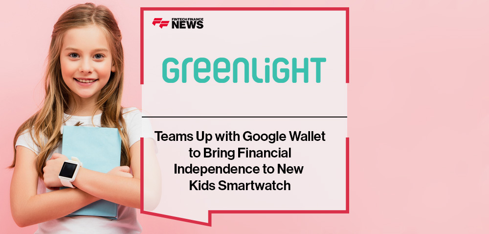 Greenlight Teams Up with Google Wallet to Bring Financial Independence to New Kids Smartwatch