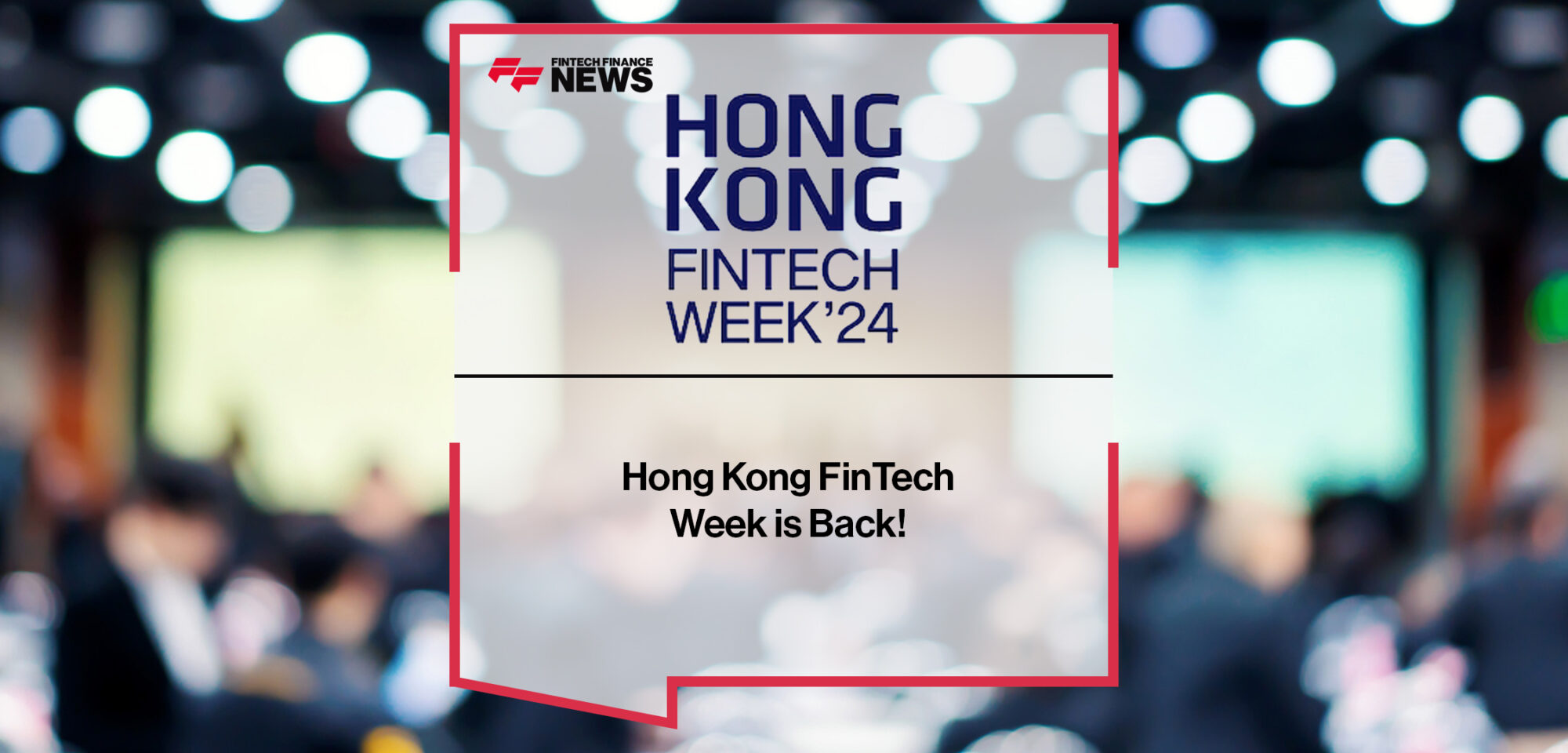 Hong Kong FinTech Week is Back! | Fintech Finance News