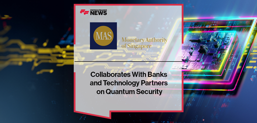 MAS Collaborates With Banks and Technology Partners on Quantum Security