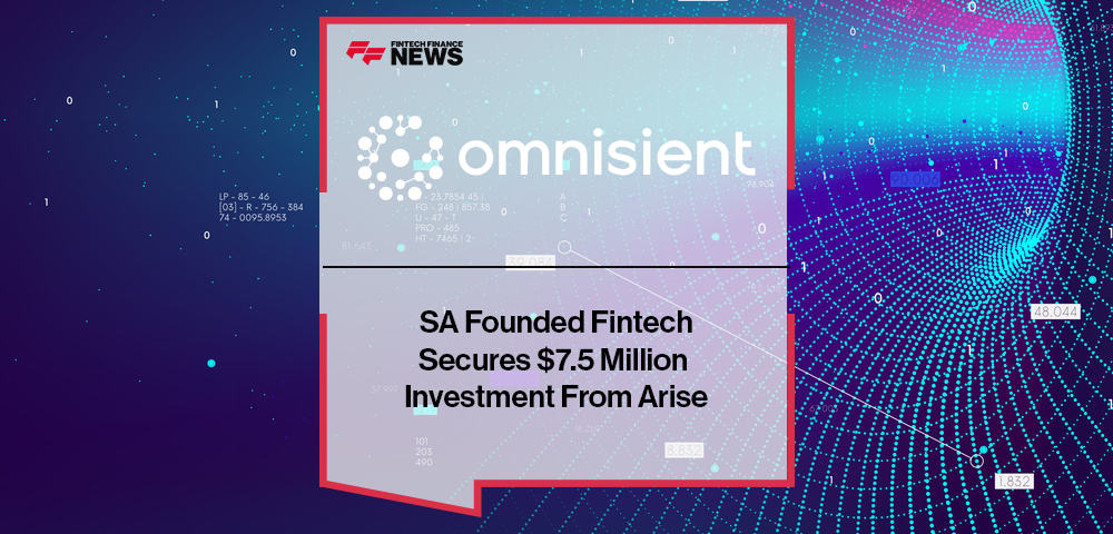 SA Founded Fintech Omnisient Secures $7.5 Million Investment From Arise