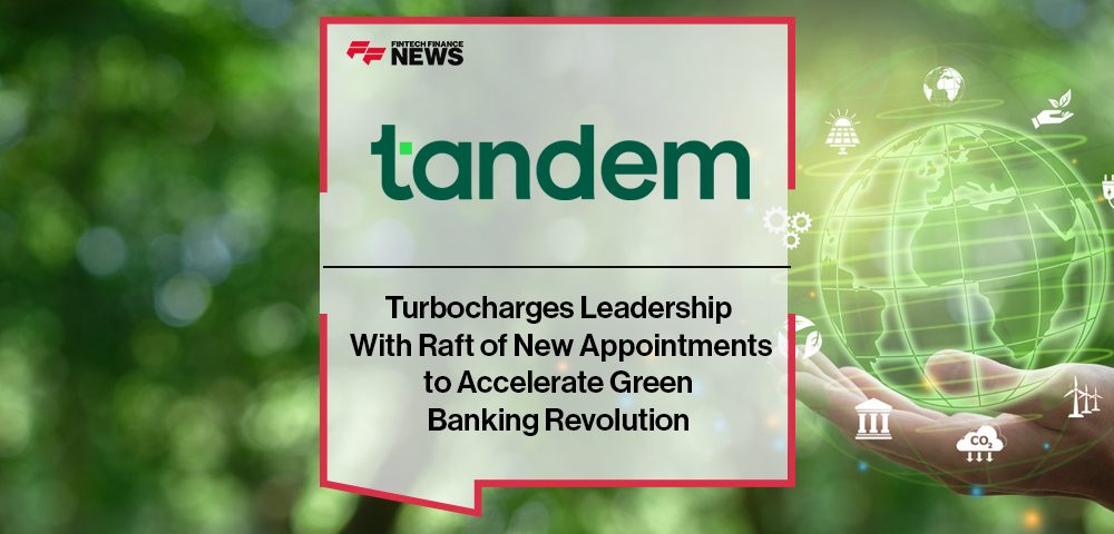 Tandem Turbocharges Leadership With Raft of New Appointments to Accelerate Green Banking Revolution