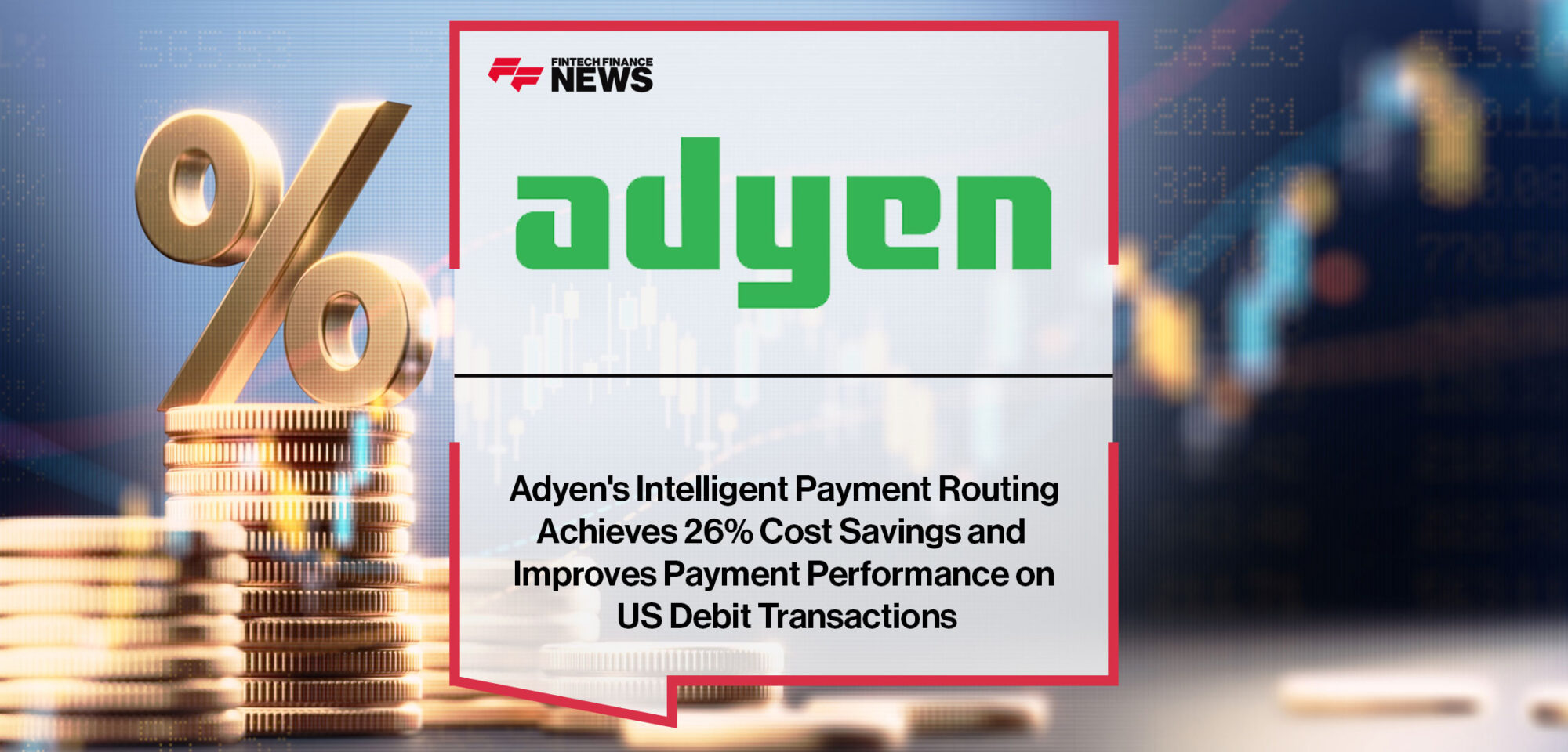 Adyen's-Intelligent-Payment-Routing-Achieves-26%-Cost-Savings-and-Improves-Payment-Performance-on-US-Debit-Transactions