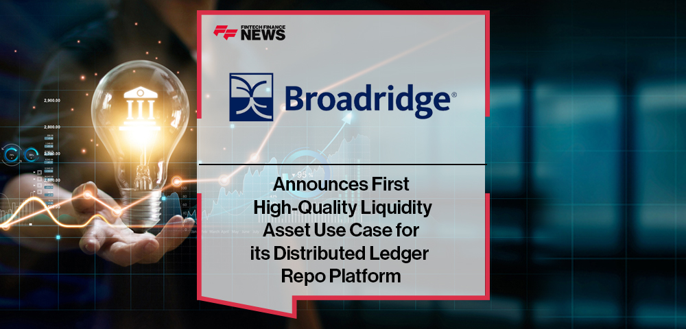 Broadridge Announces First High-Quality Liquidity Asset Use Case for its Distributed Ledger Repo Platform