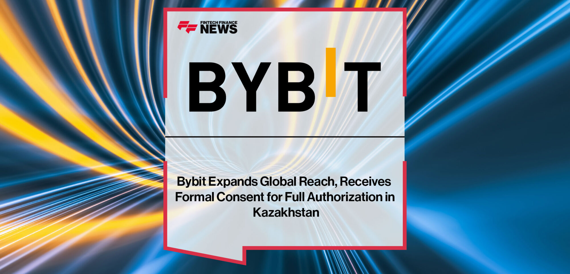 Bybit-Expands-Global-Reach,-Receives-Formal-Consent-for-Full-Authorization-in-Kazakhstan