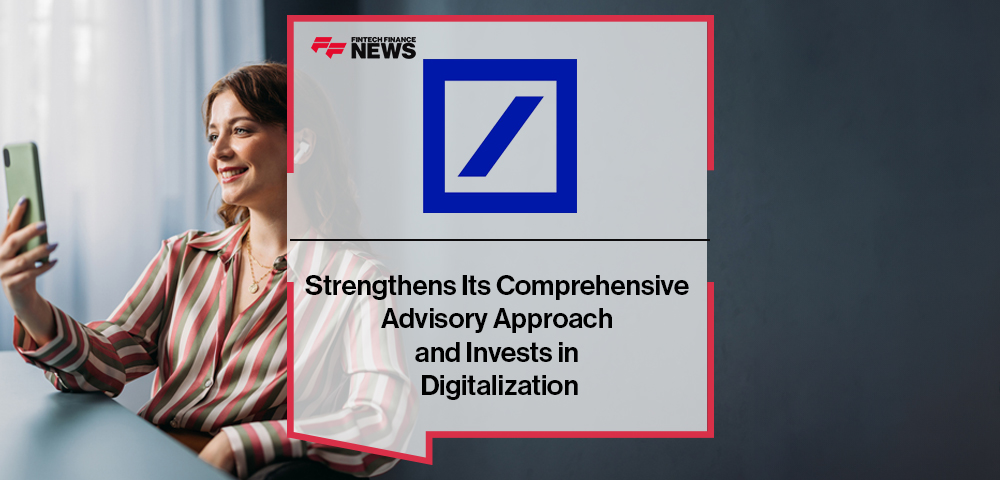 Deutsche Bank Strengthens Its Comprehensive Advisory Approach and Invests in Digitalization