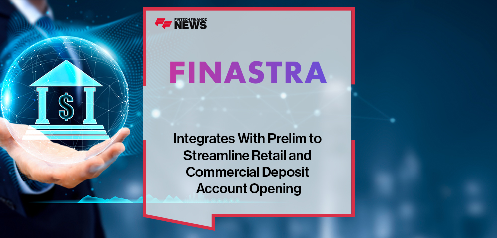 Finastra Integrates With Prelim to Streamline Retail and Commercial Deposit Account Opening