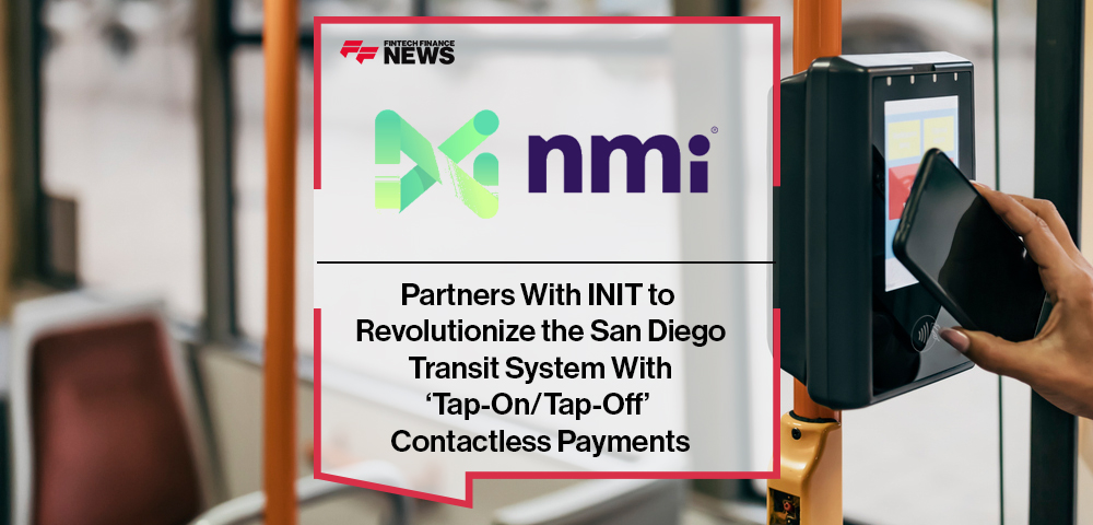 NMI Partners With INIT to Revolutionize the San Diego Transit System With ‘Tap-On/Tap-Off’ Contactless Payments