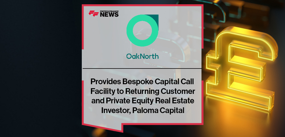 OakNorth Provides Bespoke Capital Call Facility to Returning Customer and Private Equity Real Estate Investor, Paloma Capital