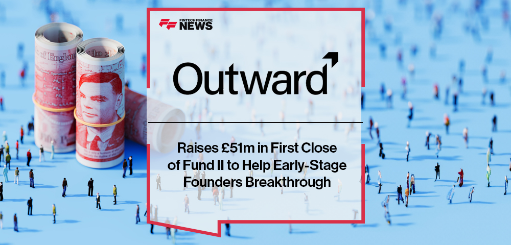 Outward VC Raises £51m in First Close of Fund II to Help Early-Stage Founders Breakthrough