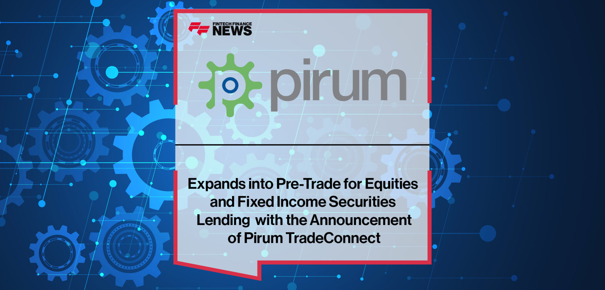 Pirum Expands into Pre-Trade for Equities and Fixed Income Securities Lending with the Announcement of Pirum TradeConnect | FFNews