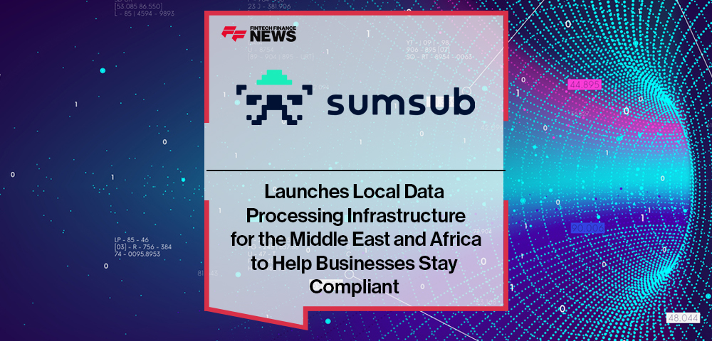 Sumsub Launches Local Data Processing Infrastructure for the Middle East and Africa to Help Businesses Stay Compliant