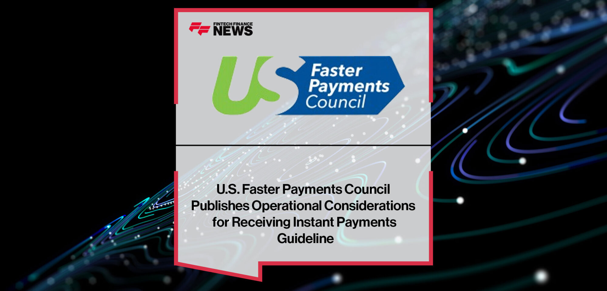 U.S.-Faster-Payments-Council-Publishes-Operational-Considerations-for-Receiving-Instant-Payments-Guideline