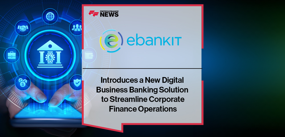 ebankIT Introduces a New Digital Business Banking Solution to Streamline Corporate Finance Operations