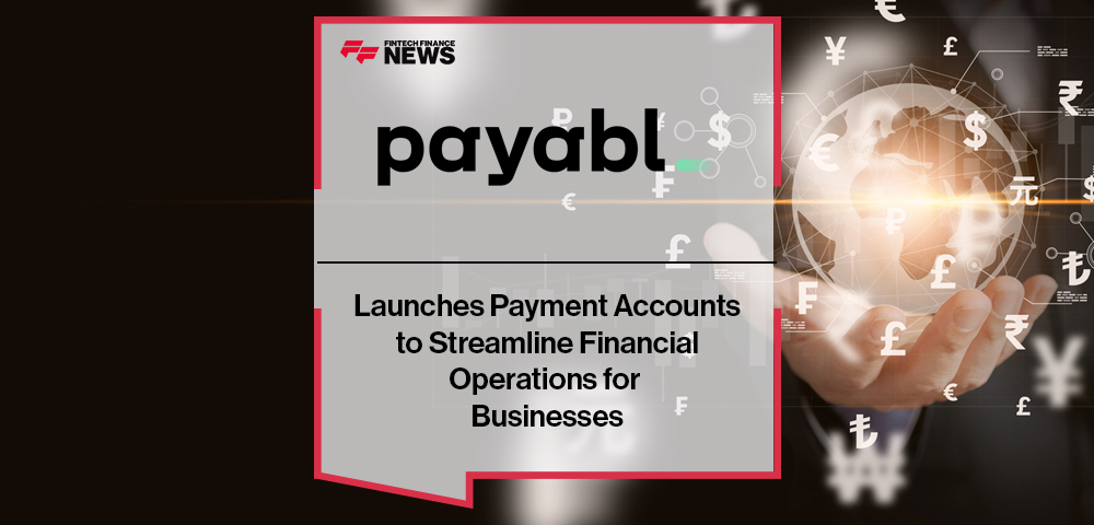 payabl. Launches Payment Accounts to Streamline Financial Operations for Businesses