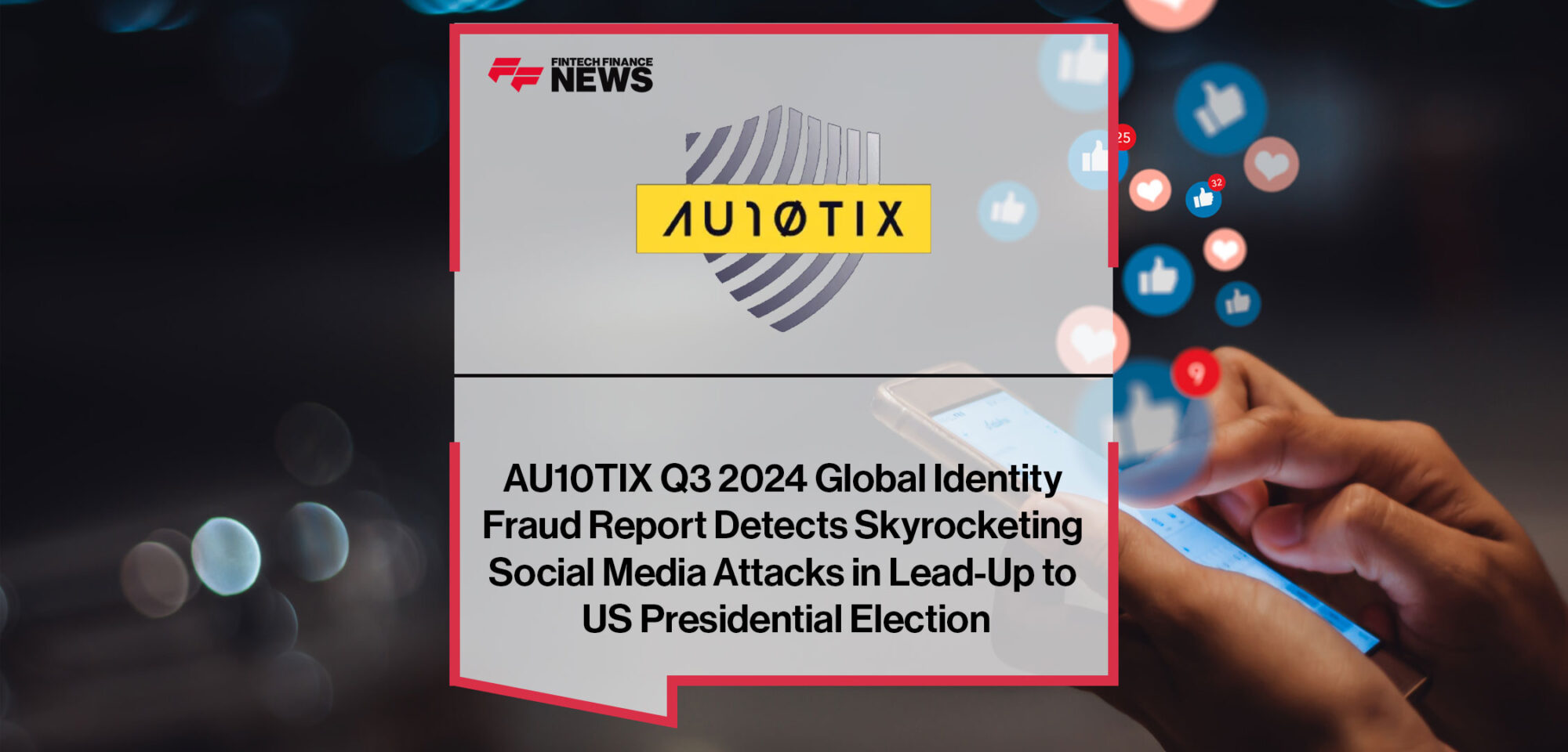 AU10TIX-Q3-2024-Global-Identity-Fraud-Report-Detects-Skyrocketing-Social-Media-Attacks-in-Lead-Up-to-US-Presidential-Election