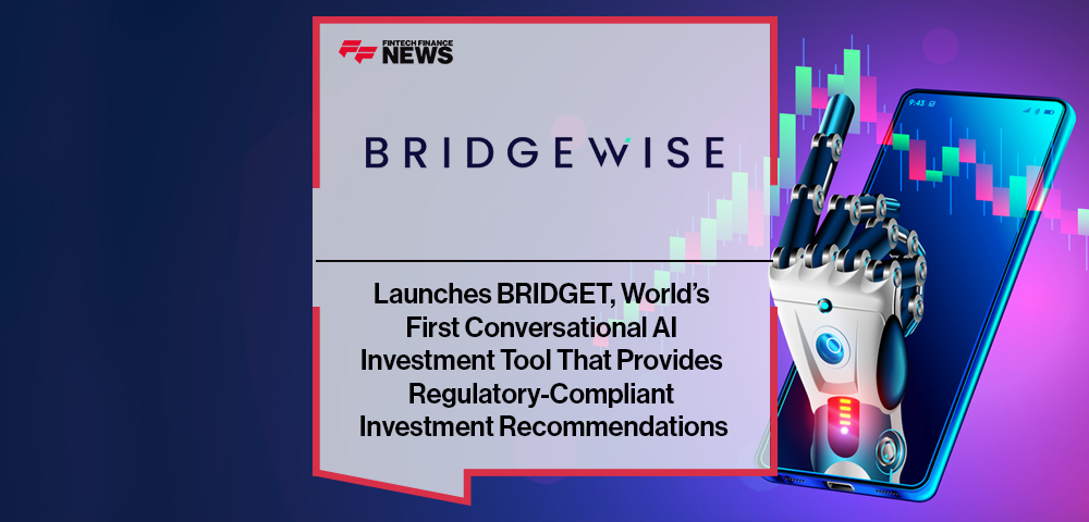 Bridgewise Launches BRIDGET, World’s First Conversational AI Investment Tool That Provides Regulatory-Compliant Investment Recommendations
