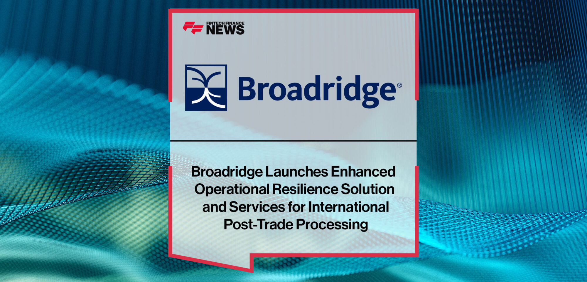 Broadridge-Launches-Enhanced-Operational-Resilience-Solution-and-Services-for-International-Post-Trade-Processing
