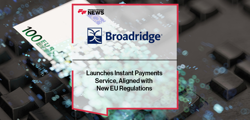 Broadridge Launches Instant Payments Service, Aligned with New EU Regulations