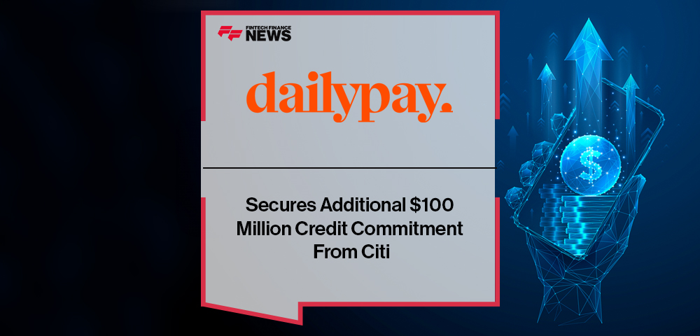DailyPay Secures Additional $100 Million Credit Commitment From Citi