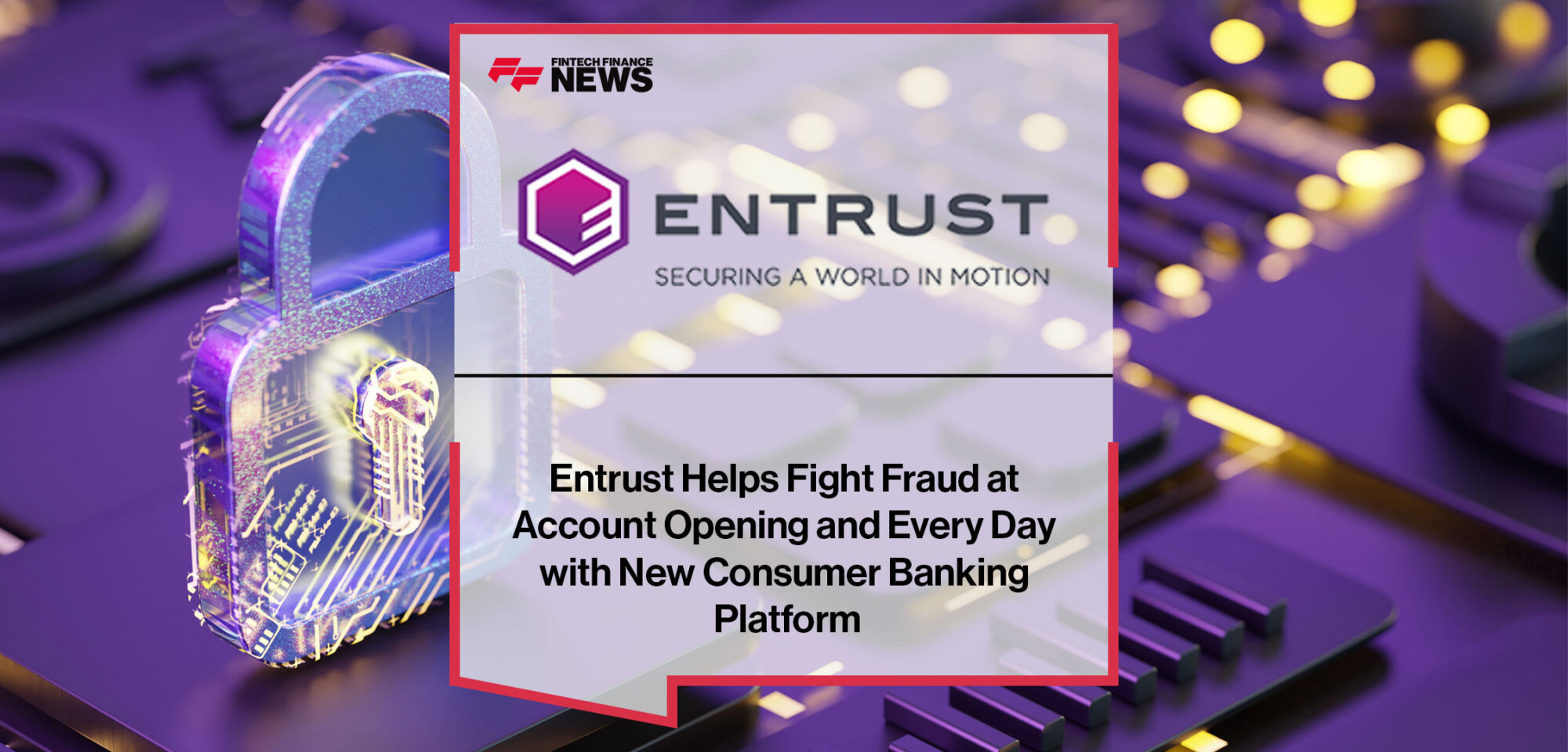 Entrust-Helps-Fight-Fraud-at-Account-Opening-and-Every-Day-with-New-Consumer-Banking-Platform