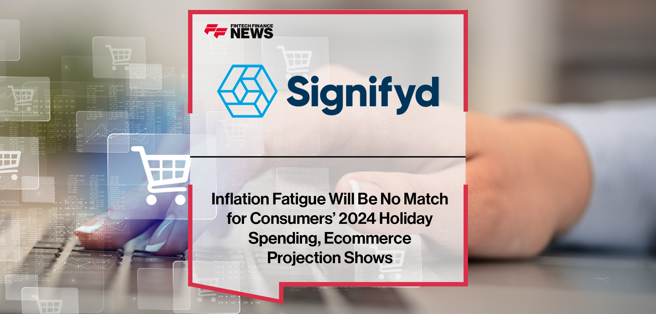 Inflation Fatigue Will Be No Match for Consumers’ 2024 Holiday Spending, Signifyd’s Ecommerce Projection Shows | FFNews