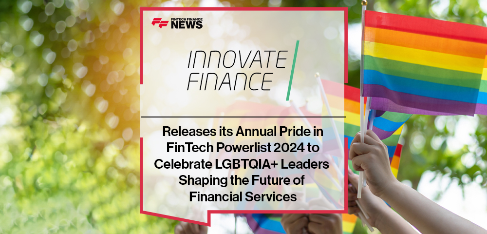 Innovate Finance Releases its Annual Pride in FinTech Powerlist 2024 to Celebrate LGBTQIA+ Leaders Shaping the Future of Financial Services