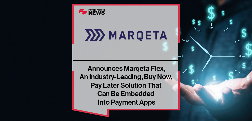 Marqeta Announces Marqeta Flex, An Industry-Leading, Buy Now, Pay Later Solution That Can Be Embedded Into Payment Apps