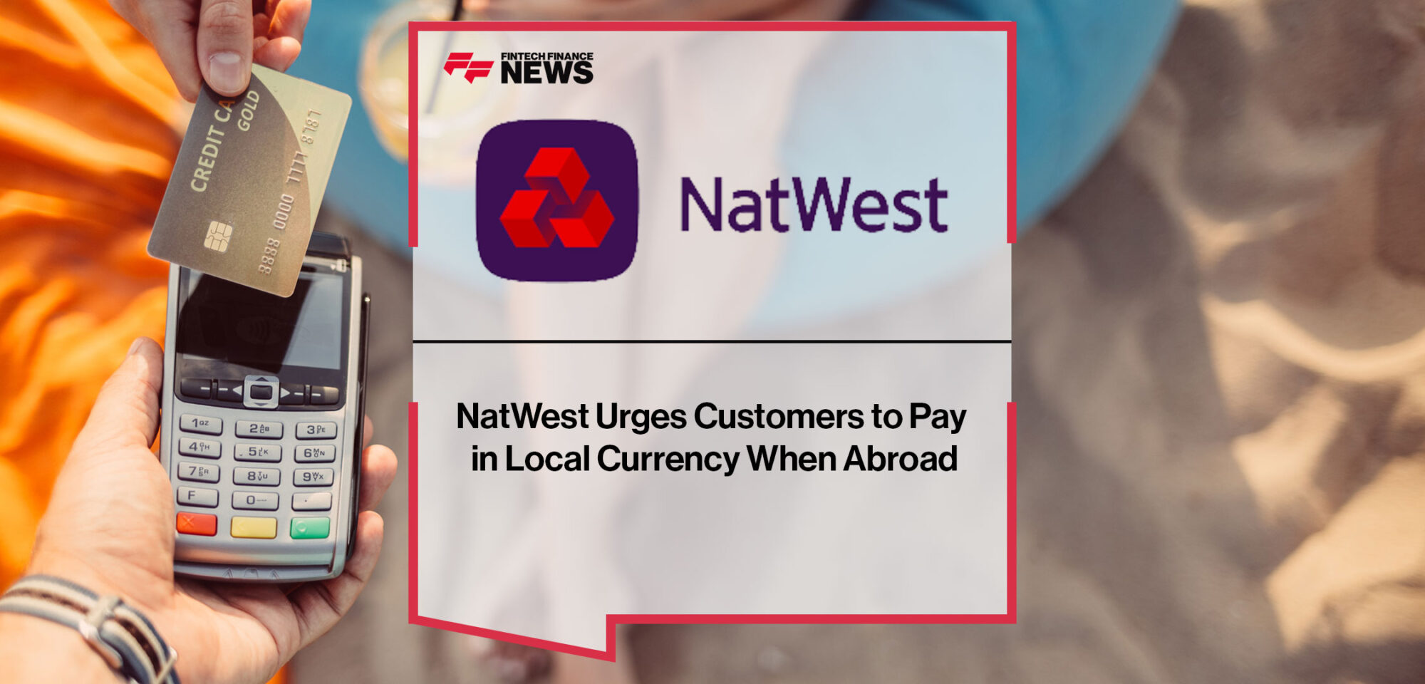 NatWest-Urges-Customers-to-Pay-in-Local-Currency-When-Abroad