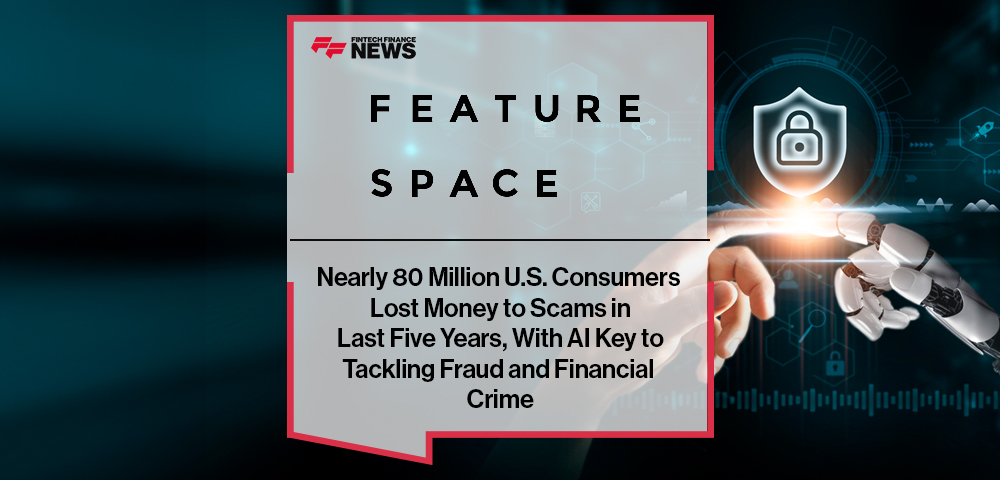 Nearly 80 Million U.S. Consumers Lost Money to Scams in Last Five Years, With AI Key to Tackling Fraud and Financial Crime