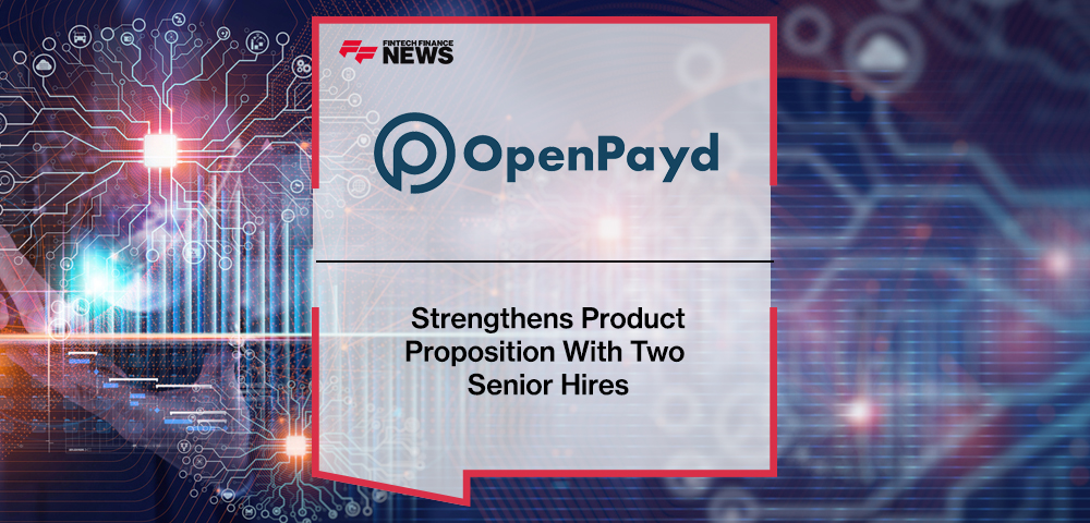 OpenPayd Strengthens Product Proposition With Two Senior Hires