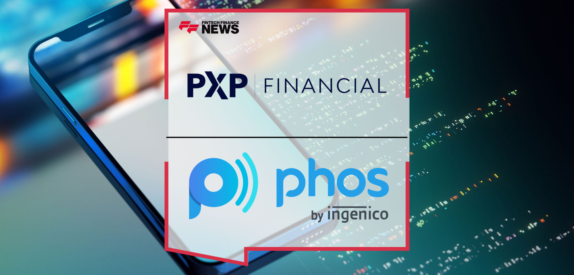 PXP-Financial-and-Phos-by-Ingenico-Partner-to-Boost-User-Experience-with-SoftPoS-on-Android-Devices