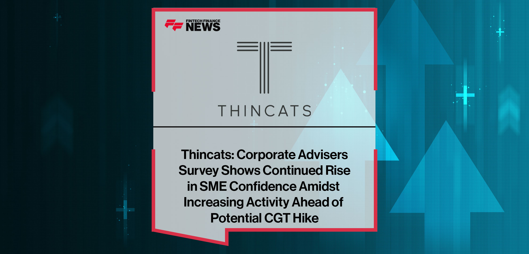 Thincats-Corporate-Advisers-Survey-Shows-Continued-Rise-in-SME-Confidence-Amidst-Increasing-Activity-Ahead-of-Potential-CGT-Hike