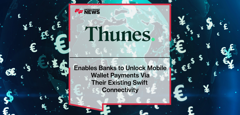 Thunes Enables Banks to Unlock Mobile Wallet Payments Via Their Existing Swift Connectivity