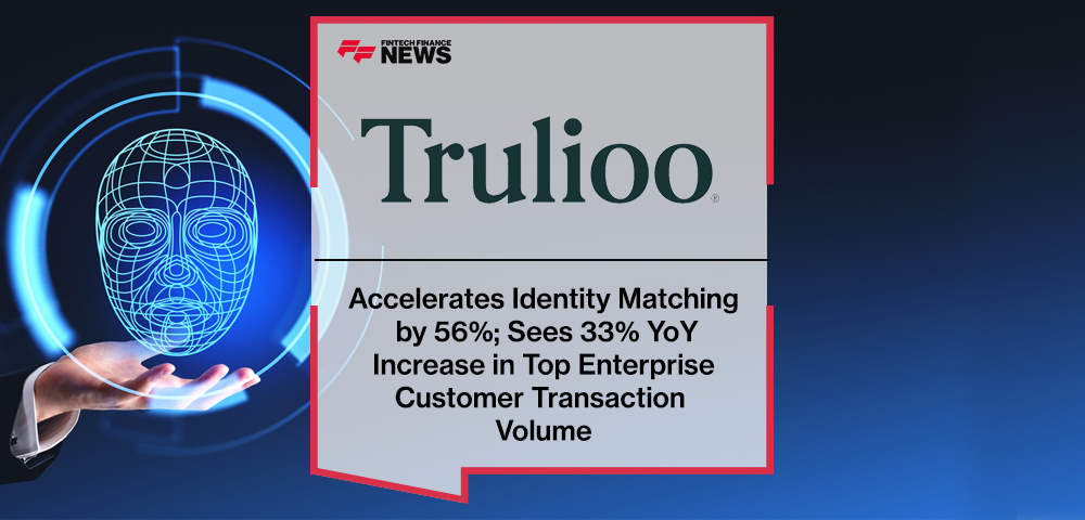 Trulioo Accelerates Identity Matching by 56%; Sees 33% YoY Increase in Top Enterprise Customer Transaction Volume