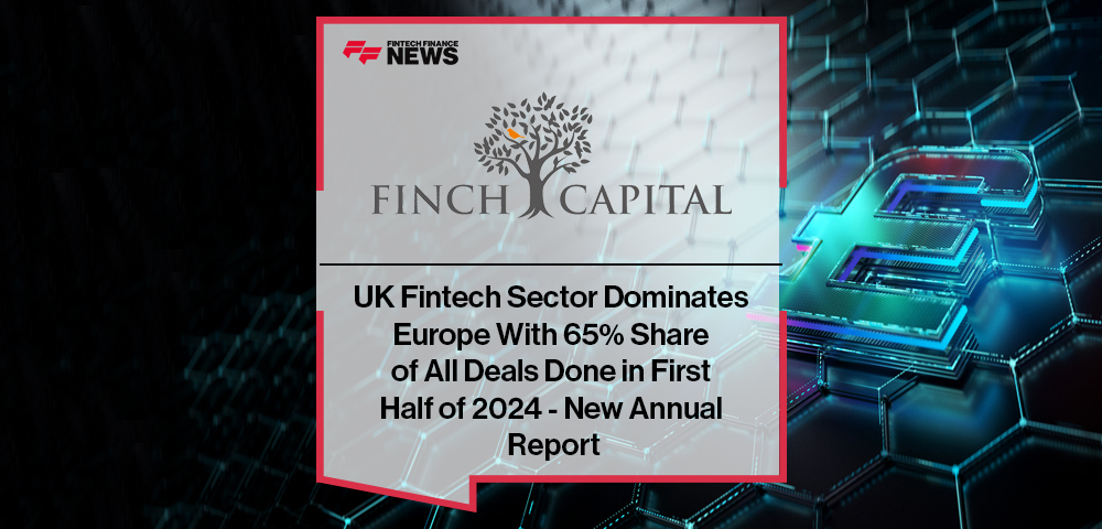 UK Fintech Sector Dominates Europe With 65% Share of All Deals Done in First Half of 2024 - New Annual Report