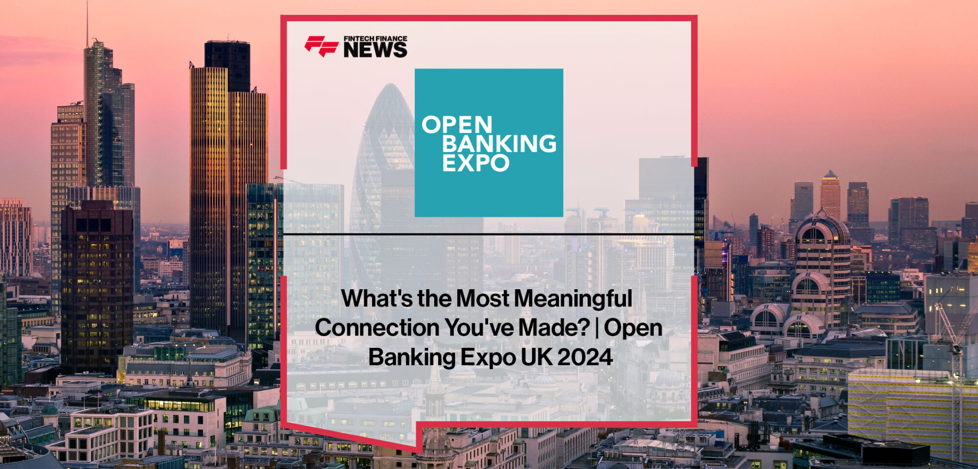 Attendees at Open Banking Expo UK 2024 discuss the most meaningful connections they made during the event.