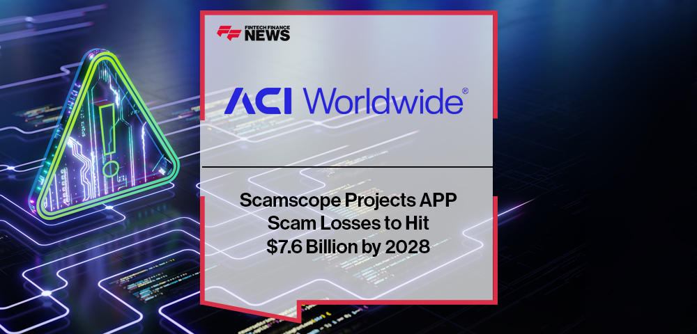 ACI Worldwide Scamscope Projects APP Scam Losses to Hit $7.6 Billion by 2028
