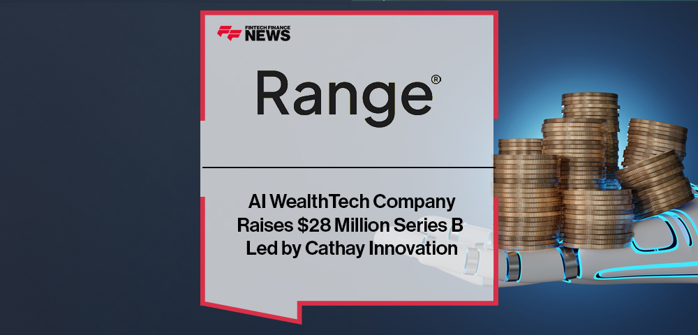 AI WealthTech Company Range Raises $28 Million Series B Led by Cathay Innovation