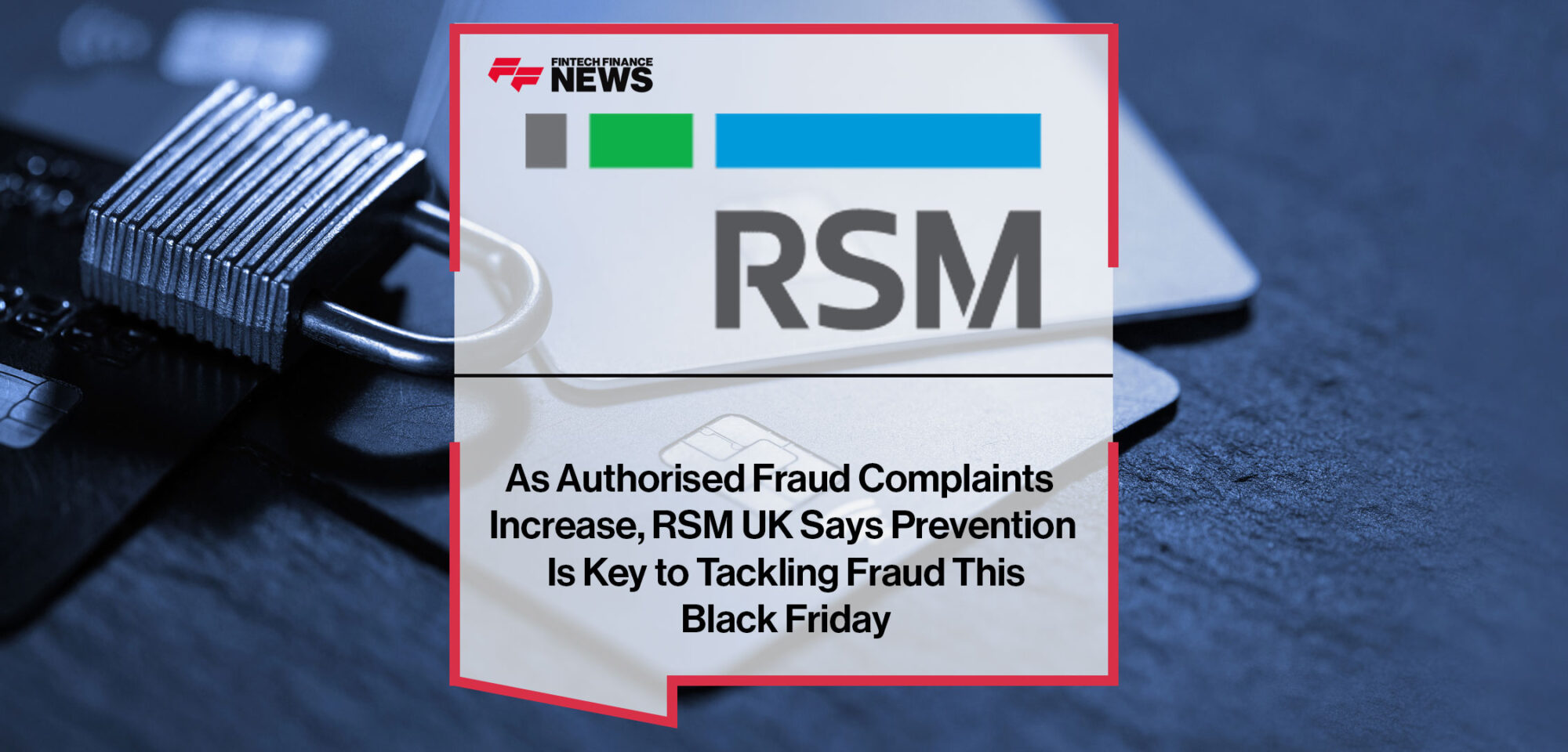 As-Authorised-Fraud-Complaints-Increase,-RSM-UK-Says-Prevention-Is-Key-to-Tackling-Fraud-This-Black-Friday