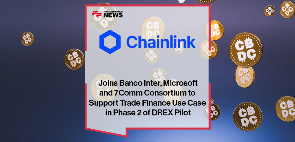 Chainlink Joins Banco Inter, Microsoft and 7Comm Consortium to Support Trade Finance Use Case in Phase 2 of DREX Pilot