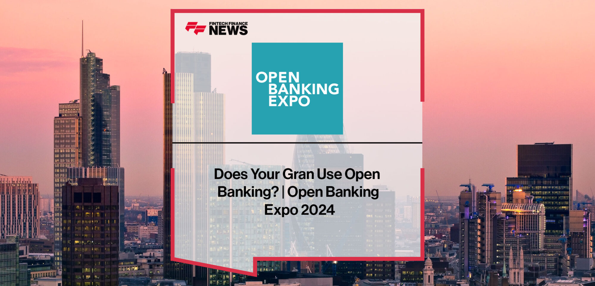 Does-Your-Gran-Use-Open--Banking--_-Open-Banking--Expo-2024