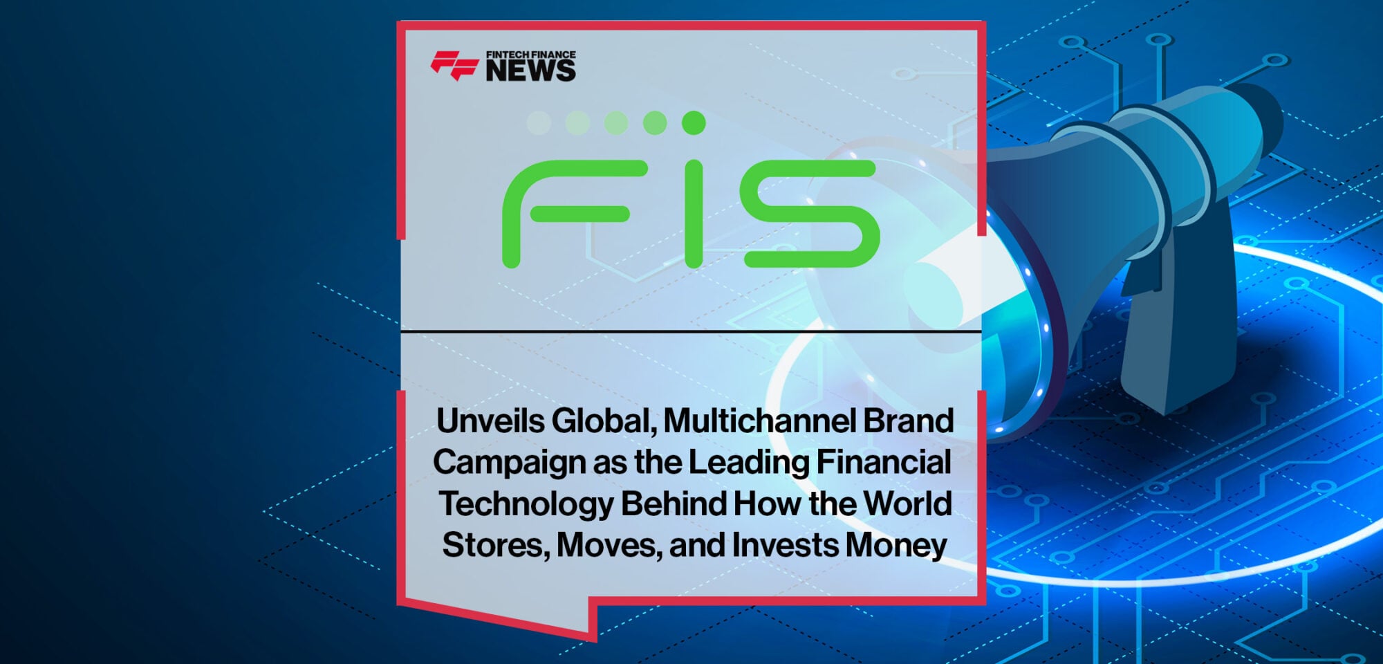 FIS Unveils Global, Multichannel Brand Campaign as the Leading Financial Technology Behind How the World Stores, Moves, and Invests Money | FFNews