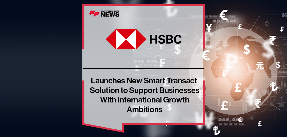 HSBC Launches New Smart Transact Solution to Support Businesses With International Growth Ambitions
