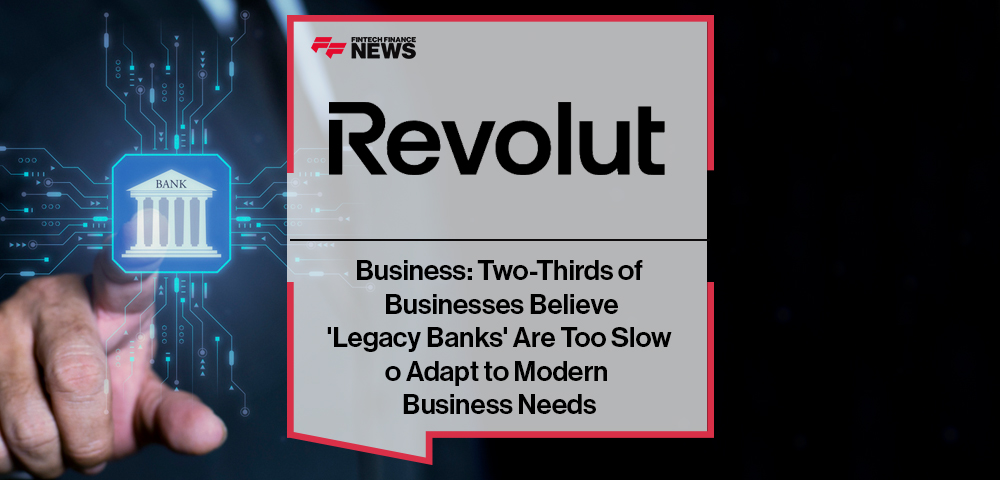 Revolut Business: Two-Thirds of Businesses Believe 'Legacy Banks' Are Too Slow to Adapt to Modern Business Needs
