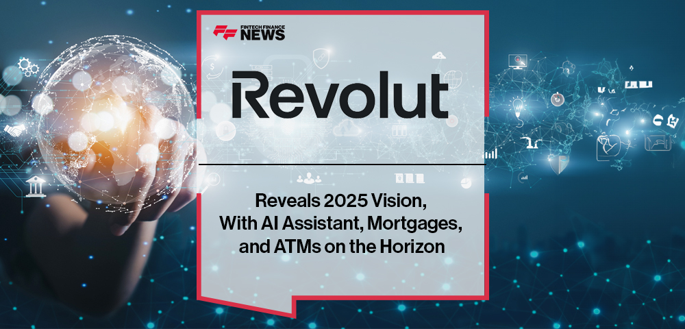 Revolut Reveals 2025 Vision, With AI Assistant, Mortgages, and ATMs on the Horizon