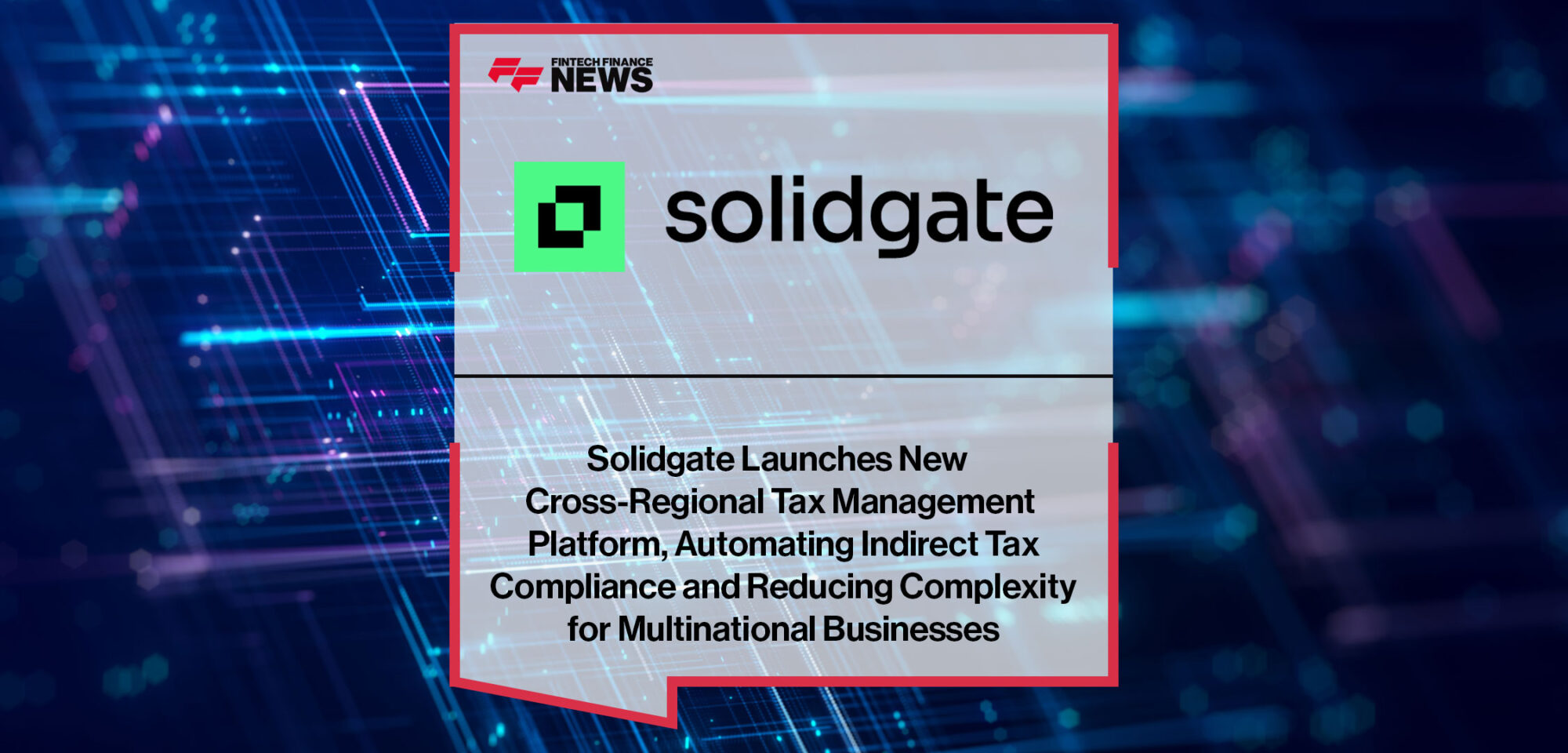 Solidgate-Launches-New--Cross-Regional-Tax-Management--Platform,-Automating-Indirect-Tax--Compliance-and-Reducing-Complexity--for-Multinational-Businesses